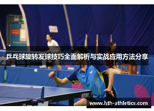 乒乓球旋转发球技巧全面解析与实战应用方法分享