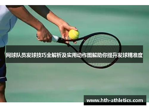 网球队员发球技巧全解析及实用动作图解助你提升发球精准度